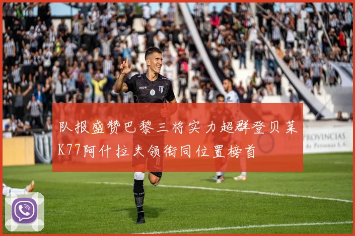 队报盛赞巴黎三将实力超群登贝莱K77阿什拉夫领衔同位置榜首